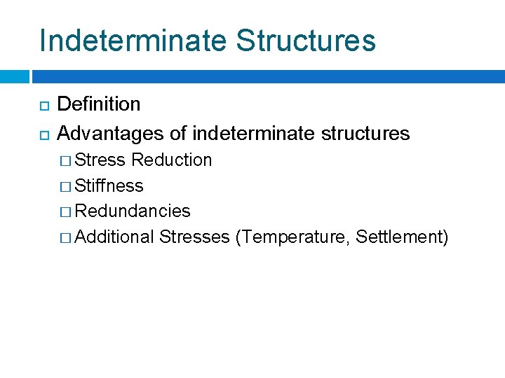 Indeterminate Structures Definition Advantages of indeterminate structures � Stress Reduction � Stiffness � Redundancies