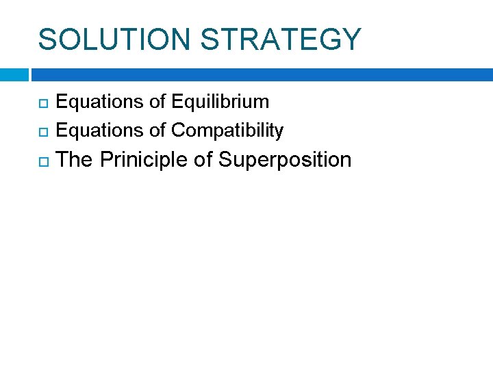 SOLUTION STRATEGY Equations of Equilibrium Equations of Compatibility The Priniciple of Superposition 