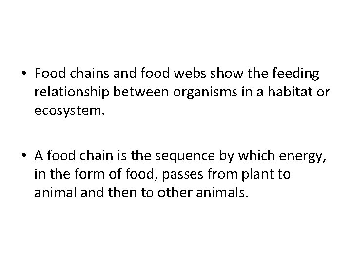  • Food chains and food webs show the feeding relationship between organisms in