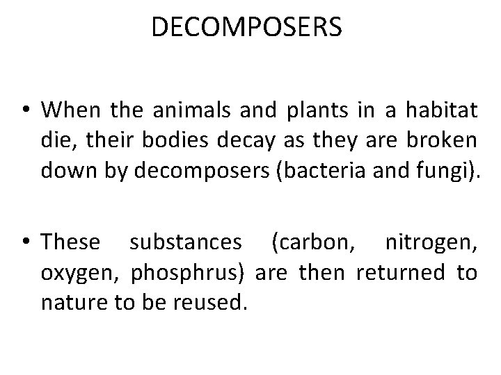 DECOMPOSERS • When the animals and plants in a habitat die, their bodies decay