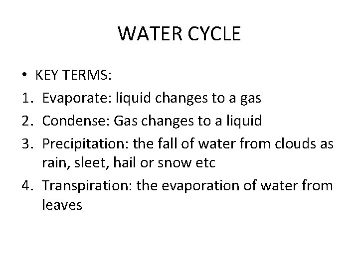 WATER CYCLE • KEY TERMS: 1. Evaporate: liquid changes to a gas 2. Condense: