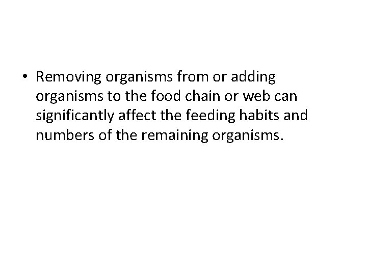  • Removing organisms from or adding organisms to the food chain or web