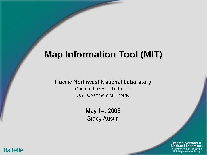 Map Information Tool (MIT) Pacific Northwest National Laboratory Operated by Battelle for the US