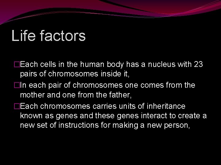 Life factors �Each cells in the human body has a nucleus with 23 pairs