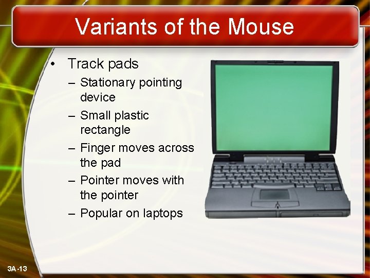 Variants of the Mouse • Track pads – Stationary pointing device – Small plastic