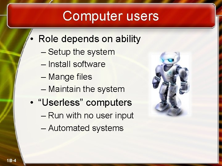 Computer users • Role depends on ability – Setup the system – Install software
