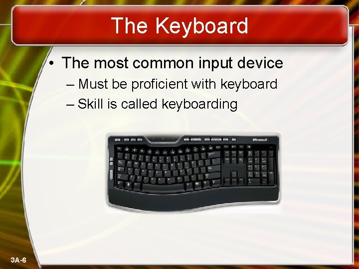 The Keyboard • The most common input device – Must be proficient with keyboard