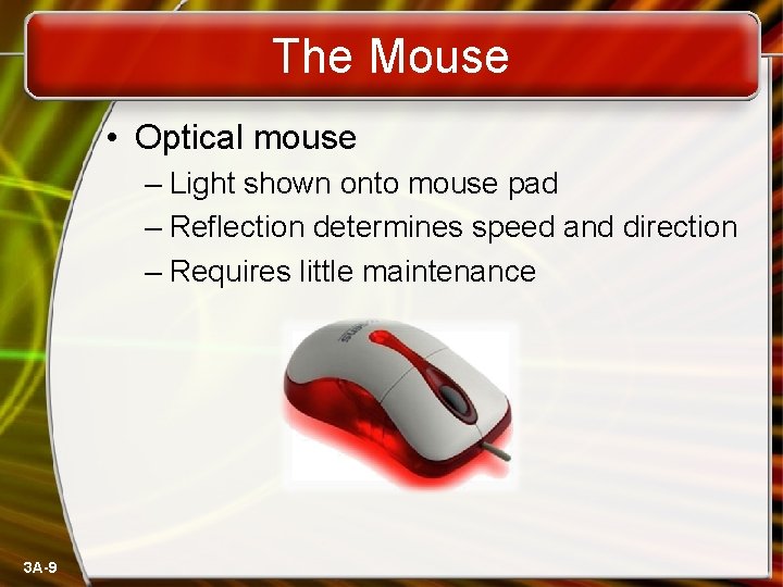 The Mouse • Optical mouse – Light shown onto mouse pad – Reflection determines