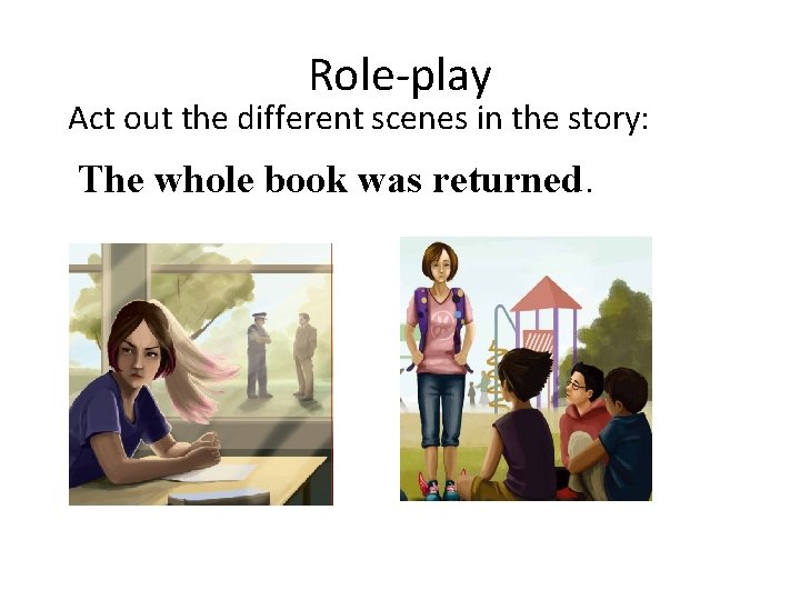 Role-play Act out the different scenes in the story: The whole book was returned.