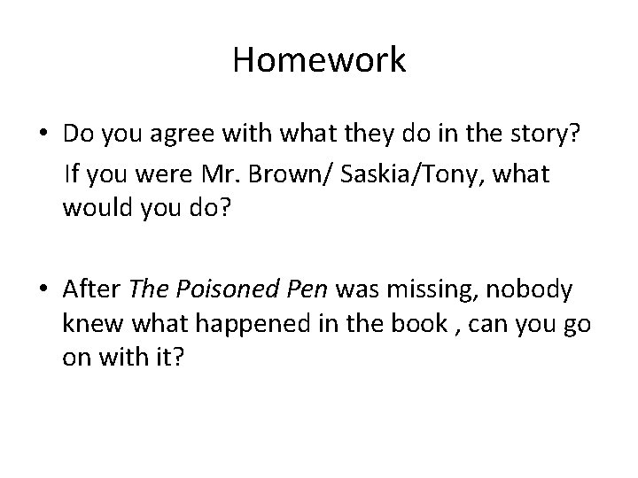 Homework • Do you agree with what they do in the story? If you