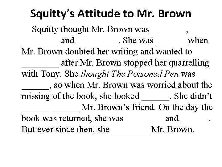 Squitty’s Attitude to Mr. Brown Squitty thought Mr. Brown was____, ____ and _____. She