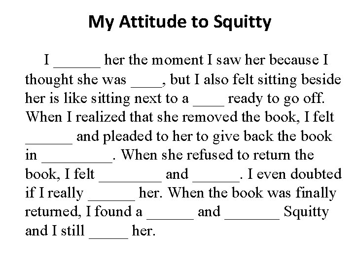 My Attitude to Squitty I ______ her the moment I saw her because I