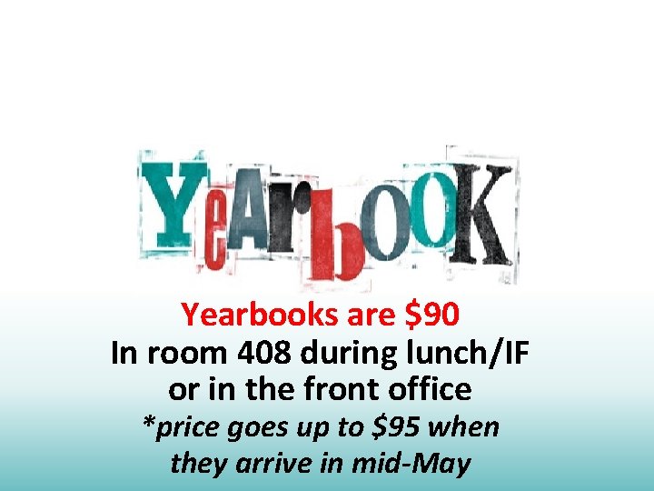 Yearbooks are $90 In room 408 during lunch/IF or in the front office *price