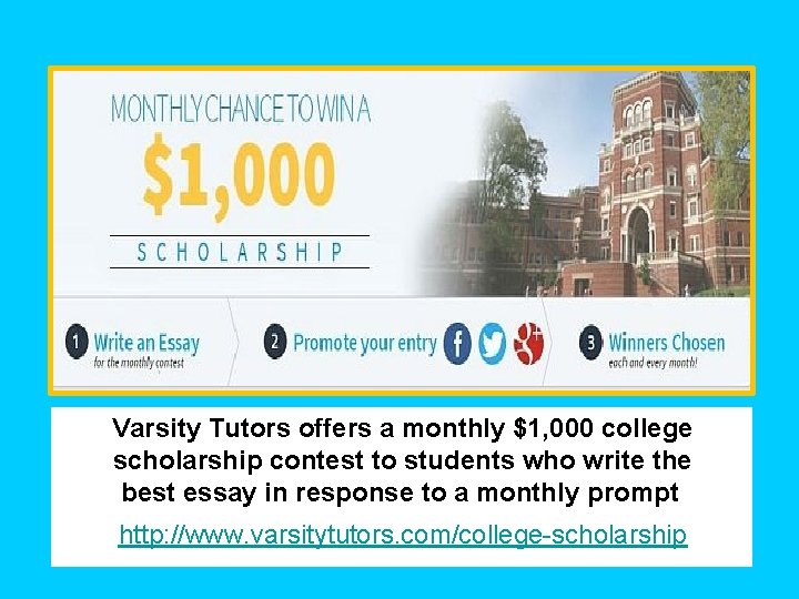 Varsity Tutors offers a monthly $1, 000 college scholarship contest to students who write