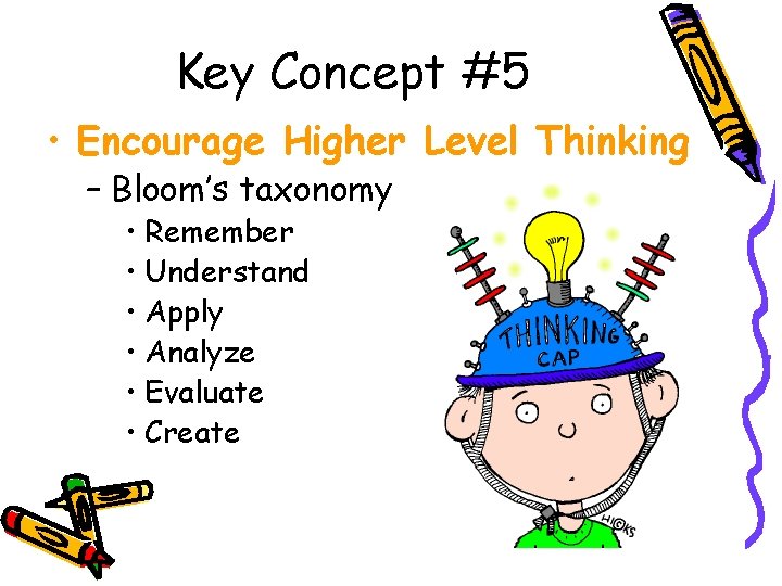 Key Concept #5 • Encourage Higher Level Thinking – Bloom’s taxonomy • Remember •