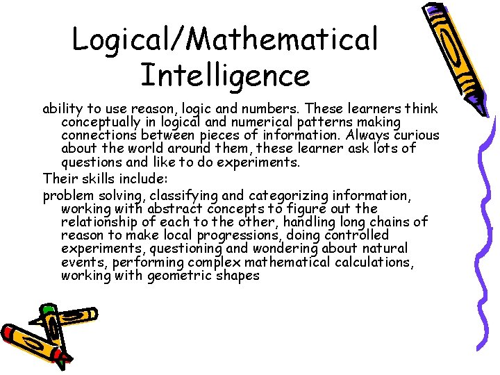 Logical/Mathematical Intelligence ability to use reason, logic and numbers. These learners think conceptually in