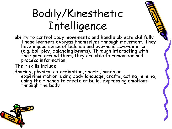 Bodily/Kinesthetic Intelligence ability to control body movements and handle objects skillfully. These learners express