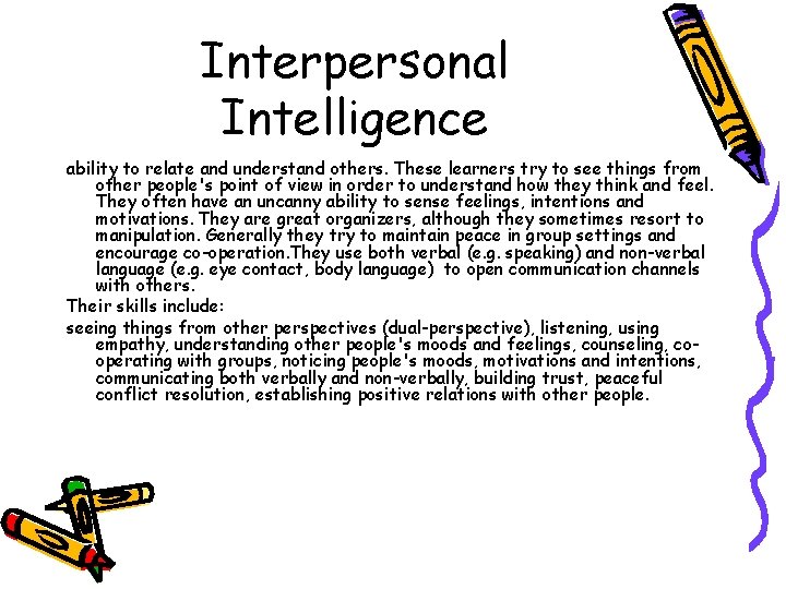 Interpersonal Intelligence ability to relate and understand others. These learners try to see things