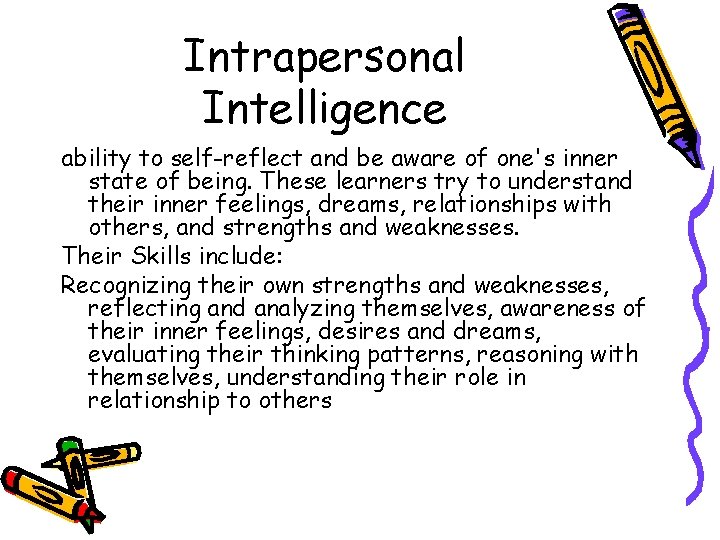 Intrapersonal Intelligence ability to self-reflect and be aware of one's inner state of being.