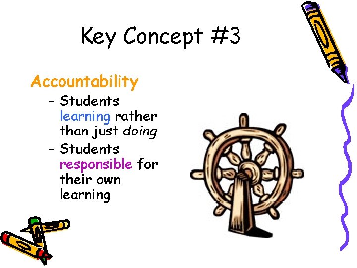 Key Concept #3 Accountability – Students learning rather than just doing – Students responsible