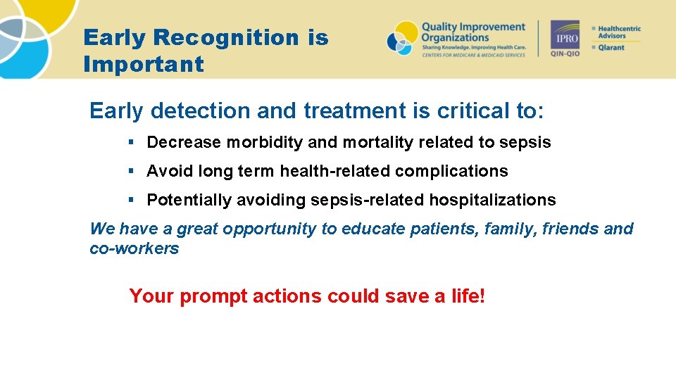 Early Recognition is Important Early detection and treatment is critical to: § Decrease morbidity