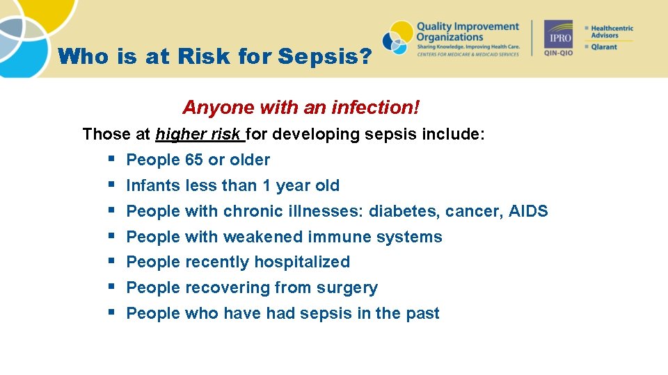 Who is at Risk for Sepsis? Anyone with an infection! Those at higher risk
