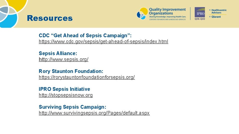 Resources CDC “Get Ahead of Sepsis Campaign”: https: //www. cdc. gov/sepsis/get-ahead-of-sepsis/index. html Sepsis Alliance: