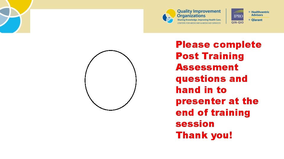 Please complete Post Training Assessment questions and hand in to presenter at the end