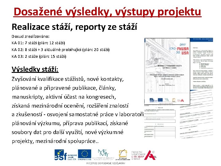 Dosažené výsledky, výstupy projektu Realizace stáží, reporty ze stáží Dosud zrealizováno: KA 01: 7