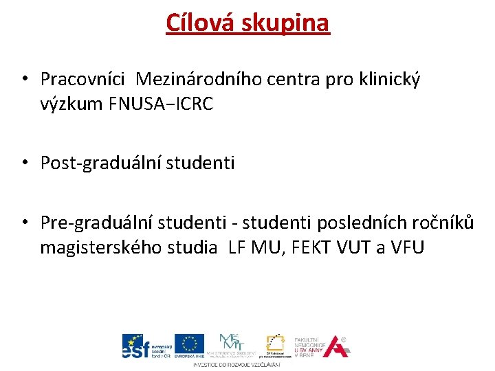 Cílová skupina • Pracovníci Mezinárodního centra pro klinický výzkum FNUSA−ICRC • Post-graduální studenti •