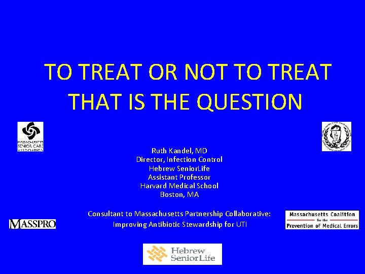 TO TREAT OR NOT TO TREAT THAT IS THE QUESTION Ruth Kandel, MD Director,