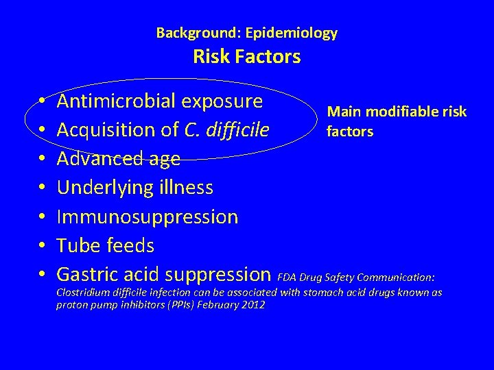 Background: Epidemiology Risk Factors • • Antimicrobial exposure Main modifiable risk Acquisition of C.