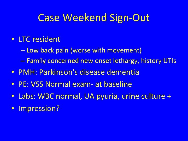 Case Weekend Sign-Out • LTC resident – Low back pain (worse with movement) –