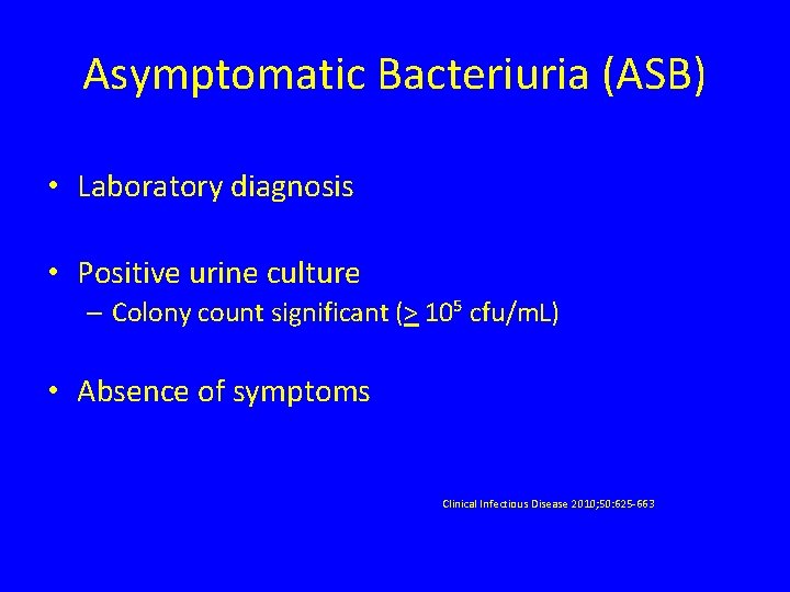 Asymptomatic Bacteriuria (ASB) • Laboratory diagnosis • Positive urine culture – Colony count significant
