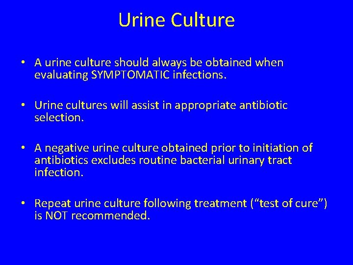 Urine Culture • A urine culture should always be obtained when evaluating SYMPTOMATIC infections.