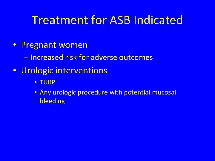 Treatment for ASB Indicated • Pregnant women – Increased risk for adverse outcomes •