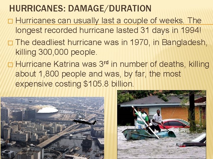 HURRICANES: DAMAGE/DURATION Hurricanes can usually last a couple of weeks. The longest recorded hurricane