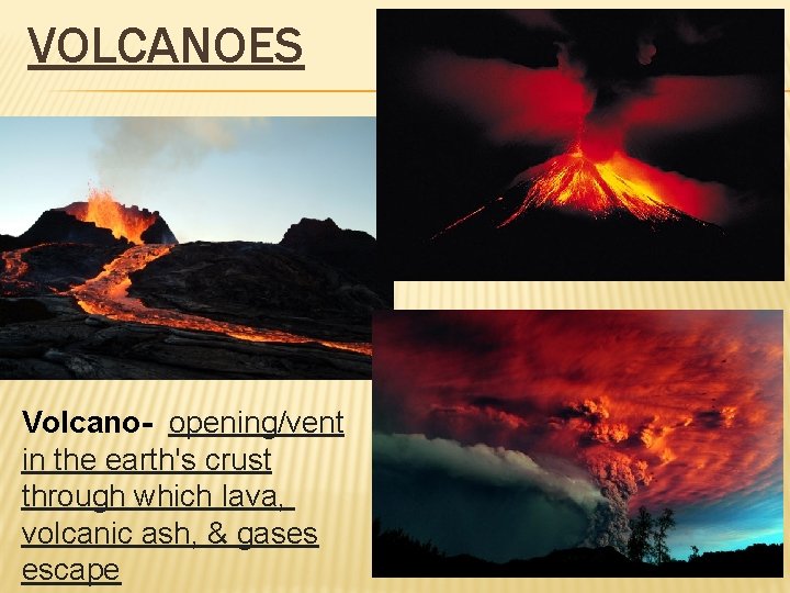VOLCANOES Volcano- opening/vent in the earth's crust through which lava, volcanic ash, & gases