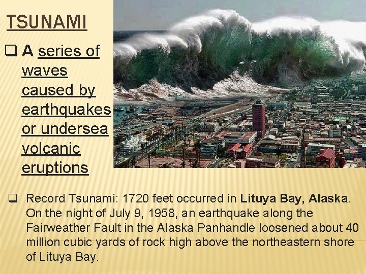 TSUNAMI q A series of waves caused by earthquakes or undersea volcanic eruptions q