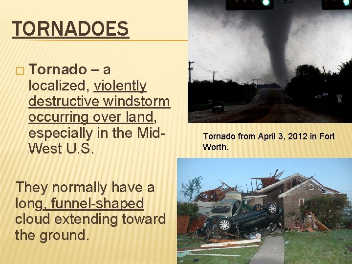 TORNADOES � Tornado –a localized, violently destructive windstorm occurring over land, especially in the