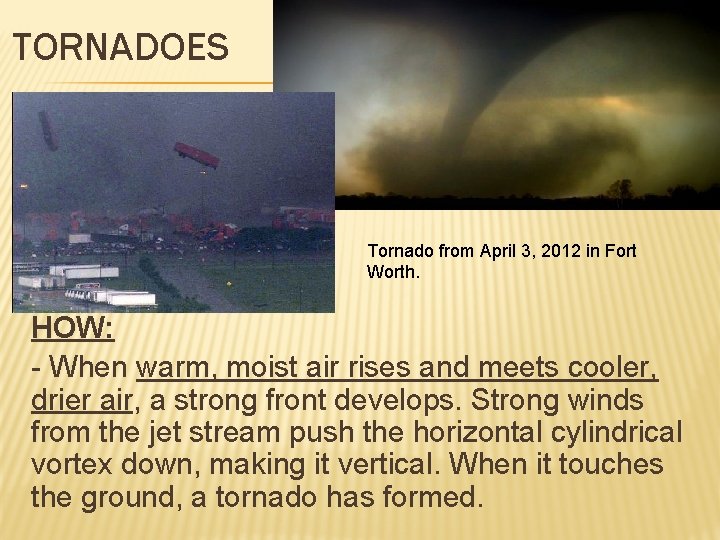 TORNADOES Tornado from April 3, 2012 in Fort Worth. HOW: - When warm, moist