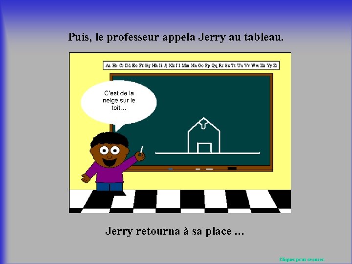 Puis, le professeur appela Jerry au tableau. Jerry retourna à sa place … Cliquer