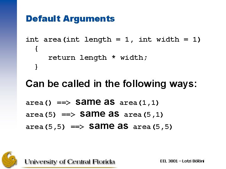 Default Arguments int area(int length = 1, int width = 1) { return length