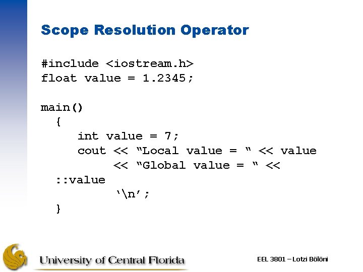 Scope Resolution Operator #include <iostream. h> float value = 1. 2345; main() { int
