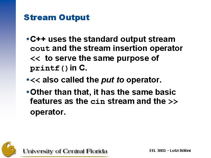 Stream Output C++ uses the standard output stream cout and the stream insertion operator