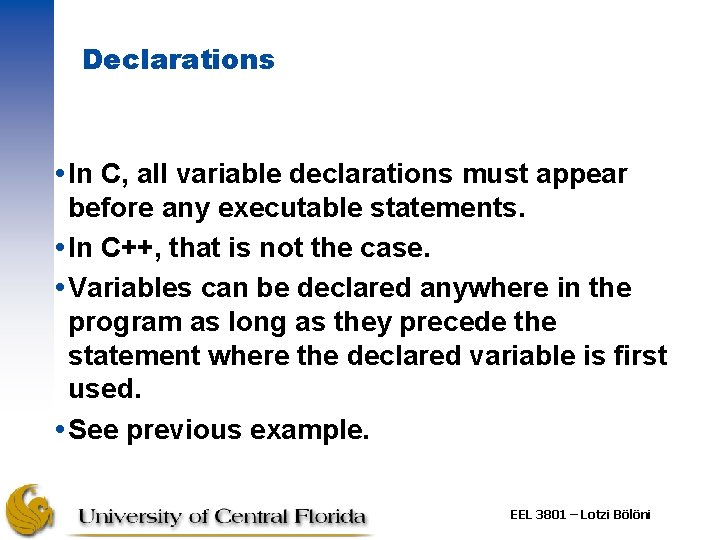 Declarations In C, all variable declarations must appear before any executable statements. In C++,