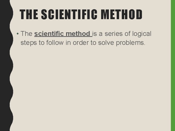 THE SCIENTIFIC METHOD • The scientific method is a series of logical steps to