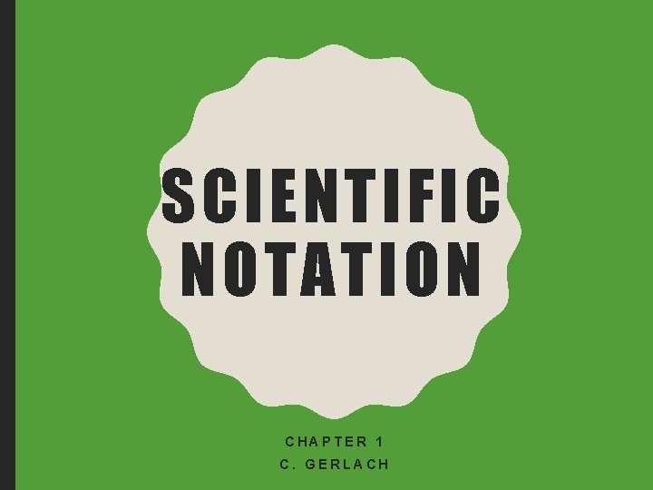 SCIENTIFIC NOTATION CHAPTER 1 C. GERLACH 