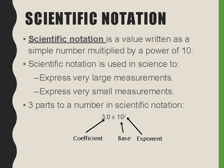 SCIENTIFIC NOTATION • Scientific notation is a value written as a simple number multiplied