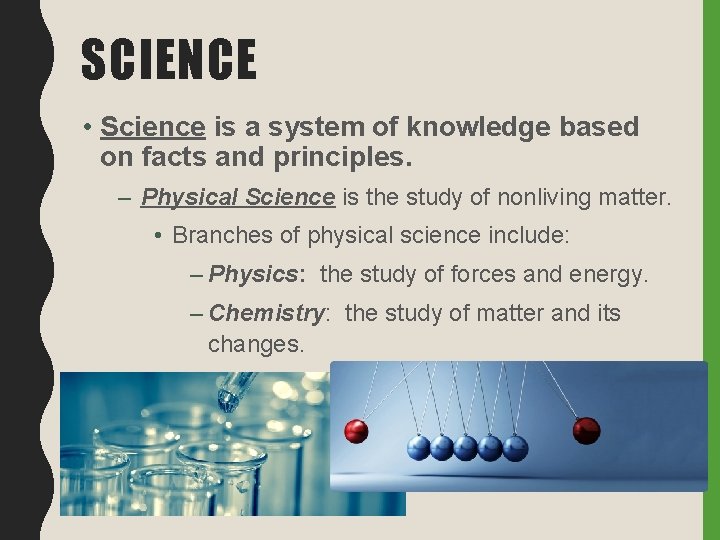 SCIENCE • Science is a system of knowledge based on facts and principles. –